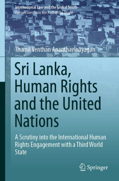 Sri Lanka, Human Rights and the United Nations: A Scrutiny into the International Human Rights Engagement with a Third World State