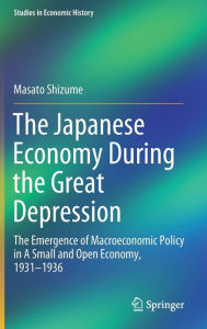 Title: The Japanese Economy During the Great Depression: The Emergence of Macroeconomic Policy in A Small and Open Economy, 1931-1936, Author: Masato Shizume