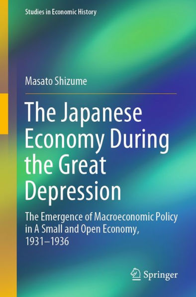 The Japanese Economy During the Great Depression: The Emergence of Macroeconomic Policy in A Small and Open Economy, 1931-1936