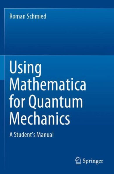 Using Mathematica for Quantum Mechanics: A Student's Manual