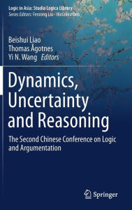 Title: Dynamics, Uncertainty and Reasoning: The Second Chinese Conference on Logic and Argumentation, Author: Beishui Liao