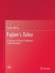Title: Fujian's Tulou: A Treasure of Chinese Traditional Civilian Residence, Author: Hanmin Huang