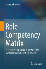 Title: Role Competency Matrix: A Step-By-Step Guide to an Objective Competency Management System, Author: Mahesh Kuruba