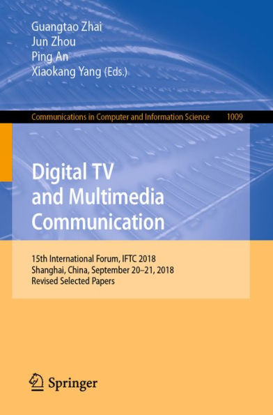 Digital TV and Multimedia Communication: 15th International Forum, IFTC 2018, Shanghai, China, September 20-21, 2018, Revised Selected Papers