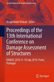 Title: Proceedings of the 13th International Conference on Damage Assessment of Structures: DAMAS 2019, 9-10 July 2019, Porto, Portugal, Author: Magd Abdel Wahab