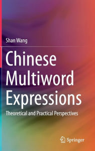 Title: Chinese Multiword Expressions: Theoretical and Practical Perspectives, Author: Shan Wang