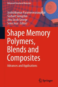 Title: Shape Memory Polymers, Blends and Composites: Advances and Applications, Author: Jyotishkumar Parameswaranpillai