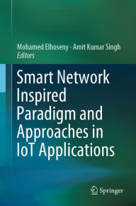 Title: Smart Network Inspired Paradigm and Approaches in IoT Applications, Author: Mohamed Elhoseny