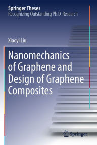 Title: Nanomechanics of Graphene and Design of Graphene Composites, Author: Xiaoyi Liu