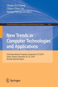 Title: New Trends in Computer Technologies and Applications: 23rd International Computer Symposium, ICS 2018, Yunlin, Taiwan, December 20-22, 2018, Revised Selected Papers, Author: Chuan-Yu Chang