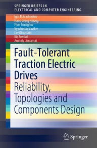 Title: Fault-Tolerant Traction Electric Drives: Reliability, Topologies and Components Design, Author: Igor Bolvashenkov