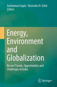 Title: Energy, Environment and Globalization: Recent Trends, Opportunities and Challenges in India, Author: Anshuman Gupta