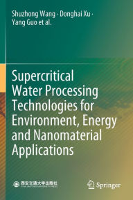 Title: Supercritical Water Processing Technologies for Environment, Energy and Nanomaterial Applications, Author: Shuzhong Wang