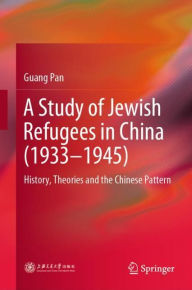 Title: A Study of Jewish Refugees in China (1933-1945): History, Theories and the Chinese Pattern, Author: Guang Pan
