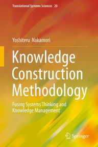Title: Knowledge Construction Methodology: Fusing Systems Thinking and Knowledge Management, Author: Yoshiteru Nakamori