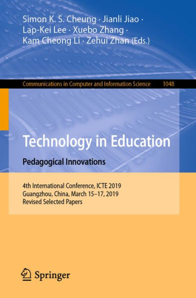 Technology in Education: Pedagogical Innovations: 4th International Conference, ICTE 2019, Guangzhou, China, March 15-17, 2019, Revised Selected Papers