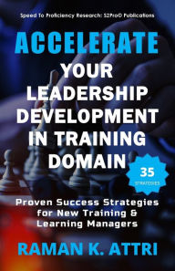 Title: Accelerate Your Leadership Development in Training Domain: Proven Success Strategies for New Training & Learning Managers, Author: Raman K. Attri