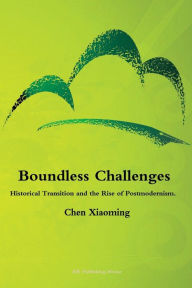 Title: Boundless Challenges - Historical Transition and the Rise of Postmodernism, Author: Xiaoming Chen