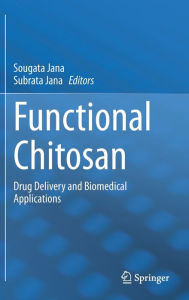 Title: Functional Chitosan: Drug Delivery and Biomedical Applications, Author: Sougata Jana