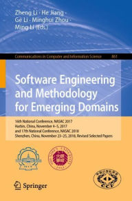 Title: Software Engineering and Methodology for Emerging Domains: 16th National Conference, NASAC 2017, Harbin, China, November 4-5, 2017, and 17th National Conference, NASAC 2018, Shenzhen, China, November 23-25, 2018, Revised Selected Papers, Author: Zheng Li