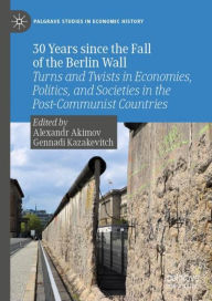 Title: 30 Years since the Fall of the Berlin Wall: Turns and Twists in Economies, Politics, and Societies in the Post-Communist Countries, Author: Alexandr Akimov