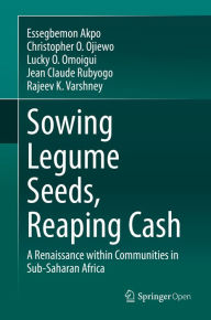 Title: Sowing Legume Seeds, Reaping Cash: A Renaissance within Communities in Sub-Saharan Africa, Author: Essegbemon Akpo