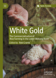 Title: White Gold: The Commercialisation of Rice Farming in the Lower Mekong Basin, Author: Rob Cramb