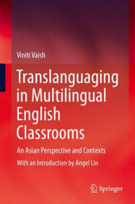 Title: Translanguaging in Multilingual English Classrooms: An Asian Perspective and Contexts, Author: Viniti Vaish