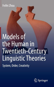 Title: Models of the Human in Twentieth-Century Linguistic Theories: System, Order, Creativity, Author: Feifei Zhou