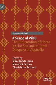 Title: A Sense of Viidu: The (Re)creation of Home by the Sri Lankan Tamil Diaspora in Australia, Author: Niro Kandasamy