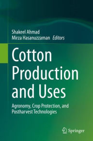 Title: Cotton Production and Uses: Agronomy, Crop Protection, and Postharvest Technologies, Author: Shakeel Ahmad