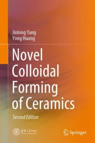 Title: Novel Colloidal Forming of Ceramics / Edition 2, Author: Jinlong Yang