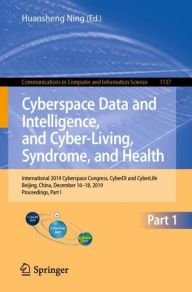 Title: Cyberspace Data and Intelligence, and Cyber-Living, Syndrome, and Health: International 2019 Cyberspace Congress, CyberDI and CyberLife, Beijing, China, December 16-18, 2019, Proceedings, Part I, Author: Huansheng Ning