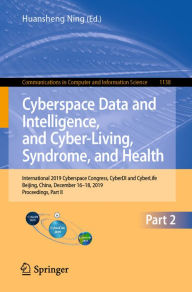 Title: Cyberspace Data and Intelligence, and Cyber-Living, Syndrome, and Health: International 2019 Cyberspace Congress, CyberDI and CyberLife, Beijing, China, December 16-18, 2019, Proceedings, Part II, Author: Huansheng Ning