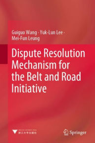 Title: Dispute Resolution Mechanism for the Belt and Road Initiative, Author: Guiguo Wang