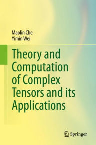 Title: Theory and Computation of Complex Tensors and its Applications, Author: Maolin Che