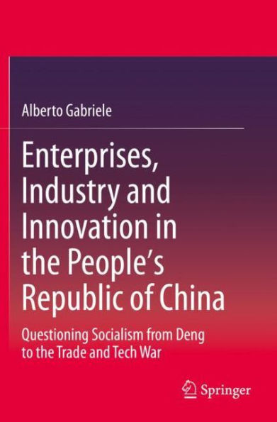 Enterprises, Industry and Innovation in the People's Republic of China: Questioning Socialism from Deng to the Trade and Tech War