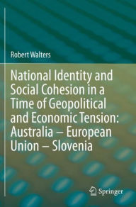 Title: National Identity and Social Cohesion in a Time of Geopolitical and Economic Tension: Australia - European Union - Slovenia, Author: Robert Walters