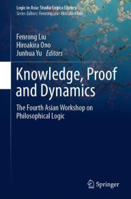 Title: Knowledge, Proof and Dynamics: The Fourth Asian Workshop on Philosophical Logic, Author: Fenrong Liu