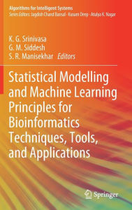 Title: Statistical Modelling and Machine Learning Principles for Bioinformatics Techniques, Tools, and Applications, Author: K. G. Srinivasa