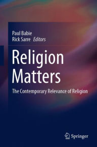 Title: Religion Matters: The Contemporary Relevance of Religion, Author: Paul Babie