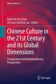 Title: Chinese Culture in the 21st Century and its Global Dimensions: Comparative and Interdisciplinary Perspectives, Author: Kelly Kar Yue Chan