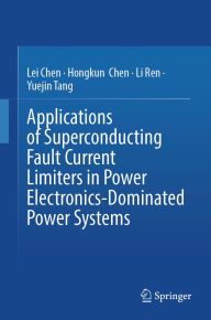 Title: Applications of Superconducting Fault Current Limiters in Power Electronics-Dominated Power Systems, Author: Lei Chen