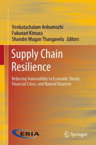 Title: Supply Chain Resilience: Reducing Vulnerability to Economic Shocks, Financial Crises, and Natural Disasters, Author: Venkatachalam Anbumozhi