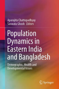 Title: Population Dynamics in Eastern India and Bangladesh: Demographic, Health and Developmental Issues, Author: Aparajita Chattopadhyay