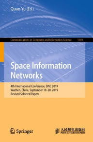 Title: Space Information Networks: 4th International Conference, SINC 2019, Wuzhen, China, September 19-20, 2019, Revised Selected Papers, Author: Quan Yu