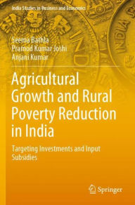 Title: Agricultural Growth and Rural Poverty Reduction in India: Targeting Investments and Input Subsidies, Author: Seema Bathla