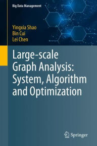 Title: Large-scale Graph Analysis: System, Algorithm and Optimization, Author: Yingxia Shao