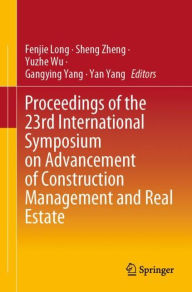 Title: Proceedings of the 23rd International Symposium on Advancement of Construction Management and Real Estate, Author: Fenjie Long