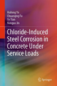 Title: Chloride-Induced Steel Corrosion in Concrete Under Service Loads, Author: Hailong Ye